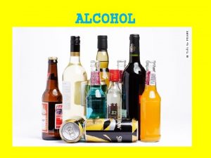 ALCOHOL What is Alcohol Alcohol is a drug