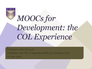 MOOCs for Development the COL Experience Professor Asha