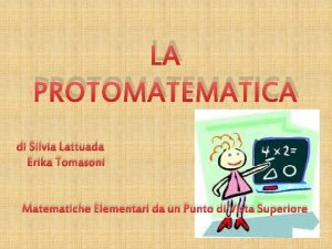 LA PROTOMATEMATICA di Silvia Lattuada Erika Tomasoni Matematiche