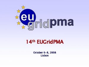 14 th EUGrid PMA October 6 8 2008