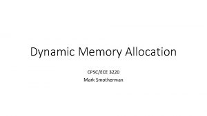 Dynamic Memory Allocation CPSCECE 3220 Mark Smotherman Explicit