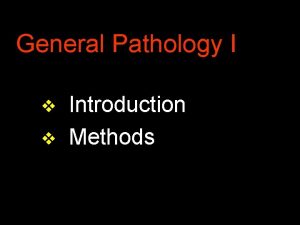 General Pathology I v v Introduction Methods Pathology