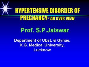 HYPERTENSIVE DISORDER OF PREGNANCY AN OVER VIEW Prof