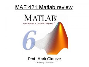 MAE 421 Matlab review Prof Mark Glauser Created