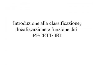 Introduzione alla classificazione localizzazione e funzione dei RECETTORI