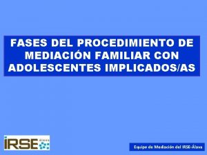 FASES DEL PROCEDIMIENTO DE MEDIACIN FAMILIAR CON ADOLESCENTES