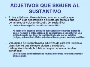 ADJETIVOS QUE SIGUEN AL SUSTANTIVO 1 Los adjetivos