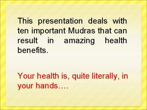 This presentation deals with ten important Mudras that