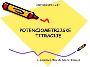 Analitika hemija 2 BH POTENCIOMETRIJSKE TITRACIJE D Manojlovi