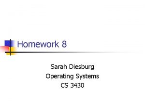 Homework 8 Sarah Diesburg Operating Systems CS 3430