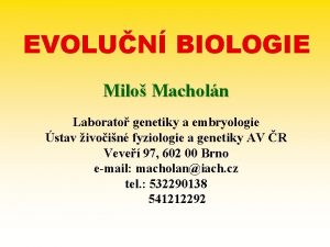 EVOLUN BIOLOGIE Milo Macholn Laborato genetiky a embryologie