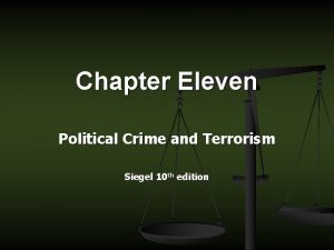Chapter Eleven Political Crime and Terrorism Siegel 10