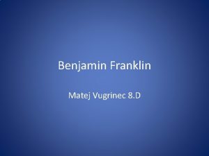 Benjamin Franklin Matej Vugrinec 8 D Osnovno o