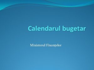 Calendarul bugetar Ministerul Finanelor Termenele principale In vigoare