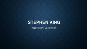 STEPHEN KING Presented by Cade Kinzel ABOUT STEPHEN