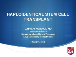 HAPLOIDENTICAL STEM CELL TRANSPLANT Zeina AlMansour MD Assistant