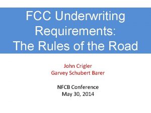 FCC Underwriting Requirements The Rules of the Road