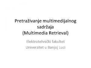 Pretraivanje multimedijalnog sadraja Multimedia Retrieval Elektrotehniki fakultet Univerzitet