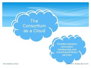 The Consortium as a Cloud Parallels between consortium
