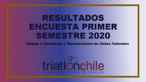 RESULTADOS ENCUESTA PRIMER SEMESTRE 2020 Dirigida a Presidentes