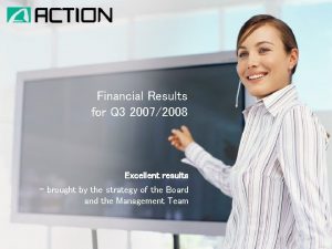 Financial Results for Q 3 20072008 Excellent results