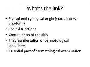 Whats the link Shared embryological origin ectoderm enoderm