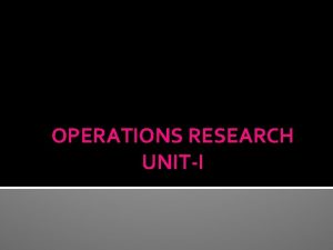 OPERATIONS RESEARCH UNITI Introduction to OR Operations research