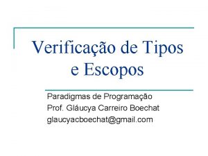 Verificao de Tipos e Escopos Paradigmas de Programao