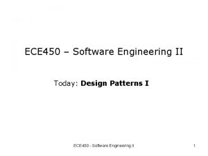 ECE 450 Software Engineering II Today Design Patterns