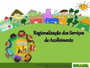 Regionalizao dos Servios de Acolhimento Ministrio do Desenvolvimento