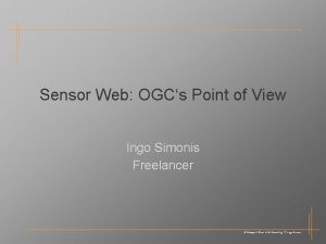 Sensor Web OGCs Point of View Ingo Simonis