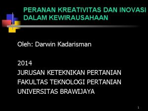 PERANAN KREATIVITAS DAN INOVASI DALAM KEWIRAUSAHAAN Oleh Darwin