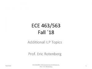 ECE 463563 Fall 18 Additional ILP Topics Prof