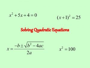 Solving Quadratic Equations Solving Quadratic Equations What is