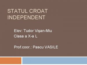 STATUL CROAT INDEPENDENT Elev Tudor VianMiu Clasa a