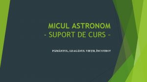 MICUL ASTRONOM SUPORT DE CURS PM NTUL LEAGNUL