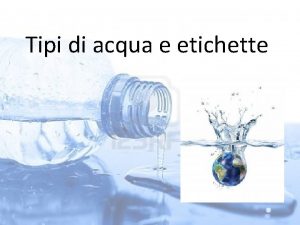 Tipi di acqua e etichette ACQUA POTABILE E