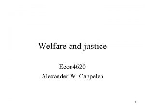 Welfare and justice Econ 4620 Alexander W Cappelen