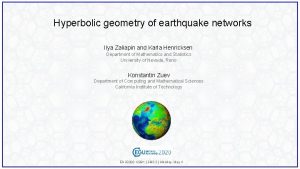 Hyperbolic geometry of earthquake networks Ilya Zaliapin and