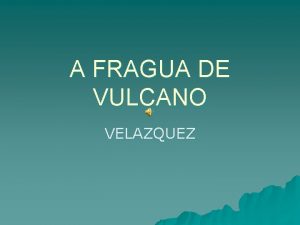 A FRAGUA DE VULCANO VELAZQUEZ Velazquez u u