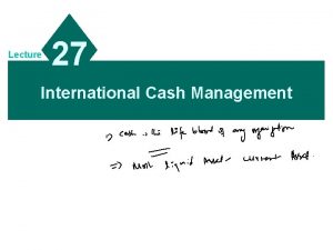 Lecture 27 International Cash Management Chapter Objectives n