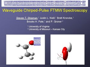 Waveguide ChirpedPulse FTMW Spectroscopy Steven T Shipman 1