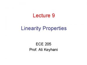 Lecture 9 Linearity Properties ECE 205 Prof Ali