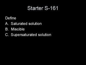 Starter S161 Define A Saturated solution B Miscible