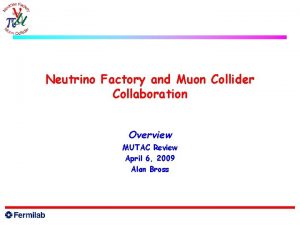 Neutrino Factory and Muon Collider Collaboration Overview MUTAC