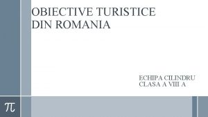 OBIECTIVE TURISTICE DIN ROMANIA ECHIPA CILINDRU CLASA A