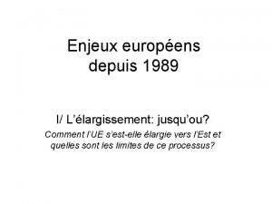 Enjeux europens depuis 1989 I Llargissement jusquou Comment