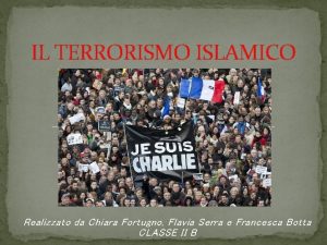 IL TERRORISMO ISLAMICO Realizzato da Chiara Fortugno Flavia