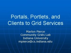 Portals Portlets and Clients to Grid Services Marlon