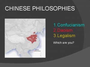 CHINESE PHILOSOPHIES 1 Confucianism 2 Daoism 3 Legalism